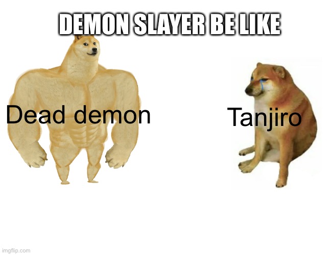Buff Doge vs. Cheems Meme | DEMON SLAYER BE LIKE; Dead demon; Tanjiro | image tagged in memes,buff doge vs cheems,demon slayer,anime | made w/ Imgflip meme maker
