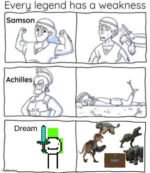 Dream will not see this | Dream | image tagged in every legend has a weakness,memes,dinosaurs,you died,minecraft | made w/ Imgflip meme maker