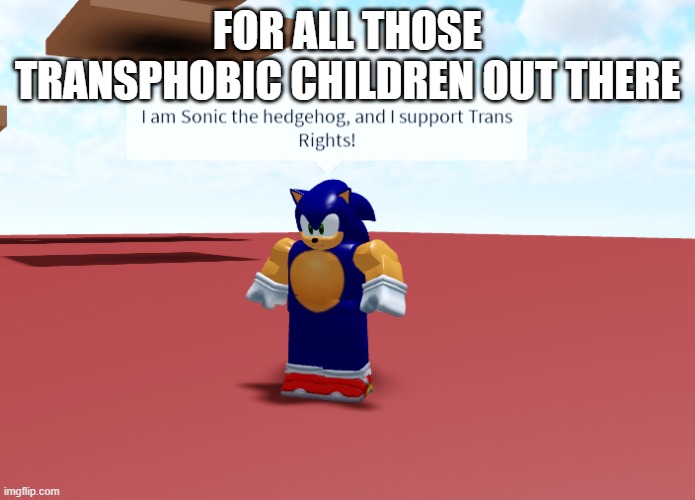 FOR ALL THOSE TRANSPHOBIC CHILDREN OUT THERE | made w/ Imgflip meme maker