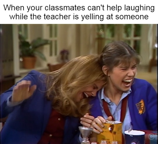 Who Else Wants to Get Sent to the Principal's Office? | When your classmates can't help laughing while the teacher is yelling at someone | image tagged in blair and jo laughing,meme,memes,reactions | made w/ Imgflip meme maker