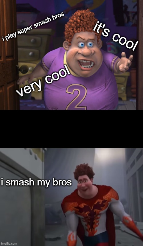 Snotty boy glow up meme | i play super smash bros; it's cool; very cool; i smash my bros | image tagged in snotty boy glow up meme | made w/ Imgflip meme maker