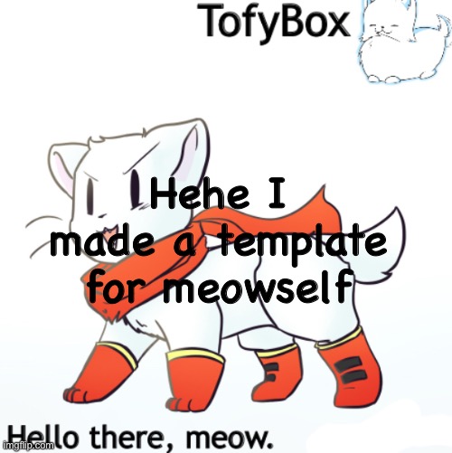 I’m Toby’s sister, meow. Call me the annoying cat, meow. | Hehe I made a template for meowself | image tagged in i m toby s sister meow call me the annoying cat meow | made w/ Imgflip meme maker