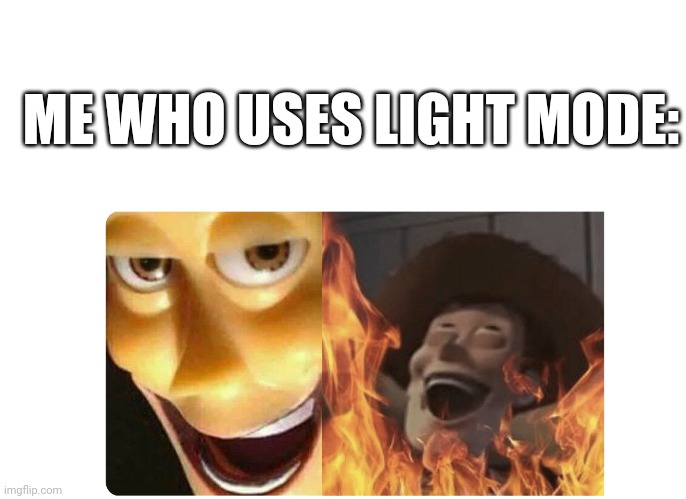 Satanic Woody | ME WHO USES LIGHT MODE: | image tagged in satanic woody | made w/ Imgflip meme maker