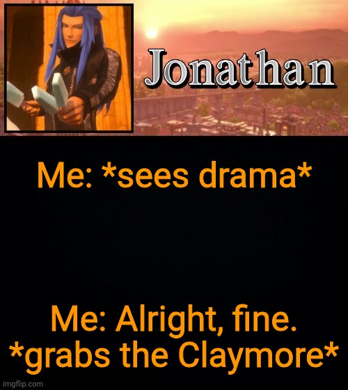 Me: *sees drama*; Me: Alright, fine. *grabs the Claymore* | image tagged in jonathan template | made w/ Imgflip meme maker
