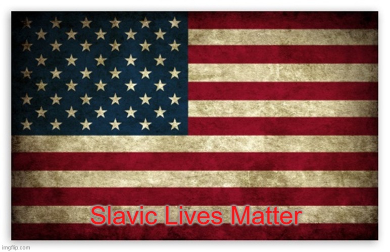 HD US Flag | Slavic Lives Matter | image tagged in hd us flag,slavic lives matter | made w/ Imgflip meme maker