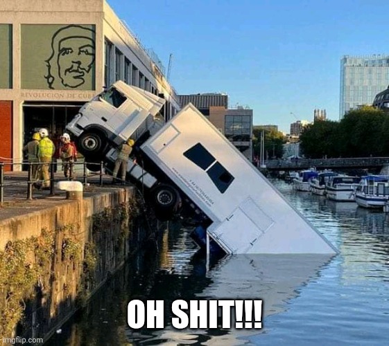Truck in Water | OH SHIT!!! | image tagged in truck driver | made w/ Imgflip meme maker