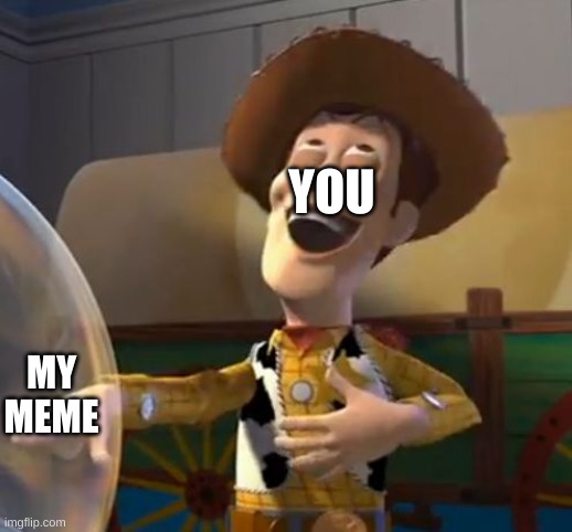 Woody Laugh | YOU MY MEME | image tagged in woody laugh | made w/ Imgflip meme maker