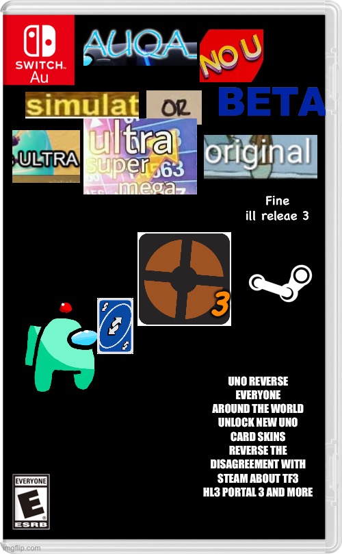 Ez | Fine ill releae 3; 3; UNO REVERSE EVERYONE AROUND THE WORLD UNLOCK NEW UNO CARD SKINS REVERSE THE DISAGREEMENT WITH STEAM ABOUT TF3 HL3 PORTAL 3 AND MORE | image tagged in switch au template | made w/ Imgflip meme maker