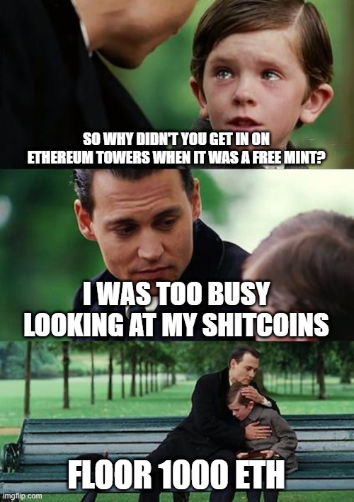 ETHEREUM TOWERS | SO WHY DIDN'T YOU GET IN ON ETHEREUM TOWERS WHEN IT WAS A FREE MINT? I WAS TOO BUSY LOOKING AT MY SHITCOINS; FLOOR 1000 ETH | image tagged in memes,finding neverland | made w/ Imgflip meme maker
