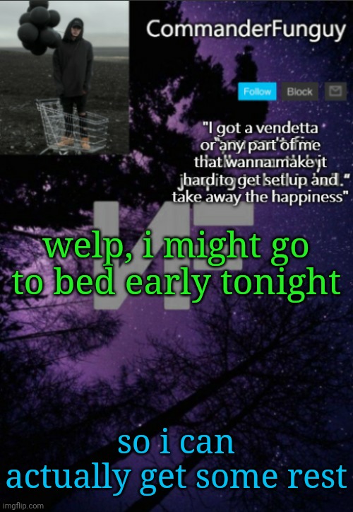by early i mean midnight | welp, i might go to bed early tonight; so i can actually get some rest | image tagged in commanderfunguy nf template thx yachi | made w/ Imgflip meme maker