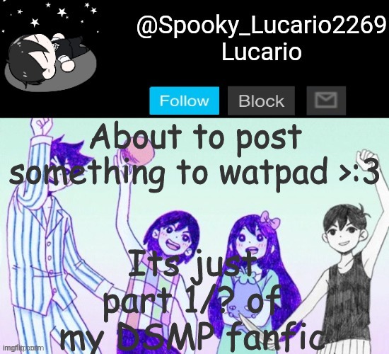 I FEEL LIKE IM PUTTING TOO MUCH THOUGHT INTO THIS FANFIC OML HELP | Its just part 1/? of my DSMP fanfic; About to post something to watpad >:3 | image tagged in omori template thank you yachi | made w/ Imgflip meme maker