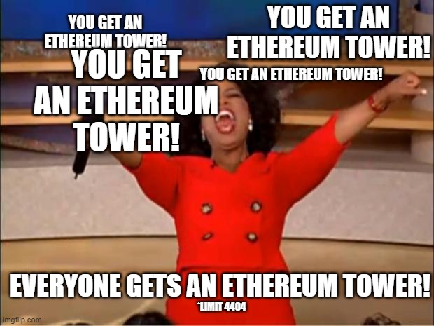 You get an Ethereum Tower! | YOU GET AN ETHEREUM TOWER! YOU GET AN ETHEREUM TOWER! YOU GET AN ETHEREUM TOWER! YOU GET AN ETHEREUM TOWER! EVERYONE GETS AN ETHEREUM TOWER! *LIMIT 4404 | image tagged in memes,oprah you get a | made w/ Imgflip meme maker