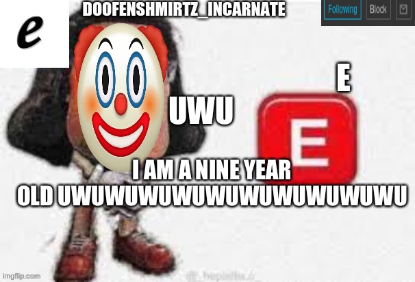 Just a punishment | UWU; I AM A NINE YEAR OLD UWUWUWUWUWUWUWUWUWUWU | image tagged in e template for doofenshmirtz_incarnate's use only | made w/ Imgflip meme maker