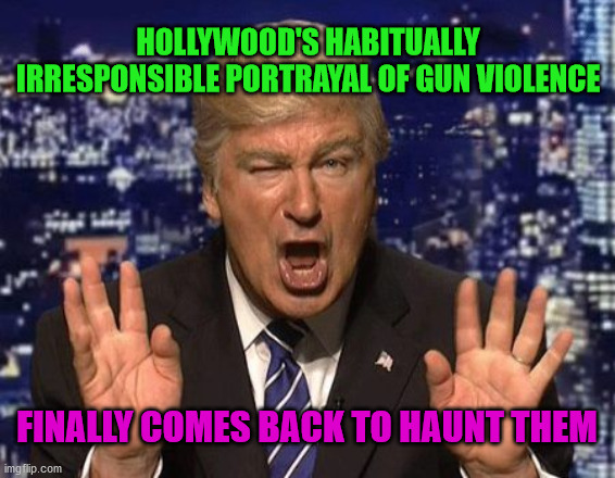 Alec Baldwin Donald Trump | HOLLYWOOD'S HABITUALLY IRRESPONSIBLE PORTRAYAL OF GUN VIOLENCE; FINALLY COMES BACK TO HAUNT THEM | image tagged in alec baldwin donald trump | made w/ Imgflip meme maker