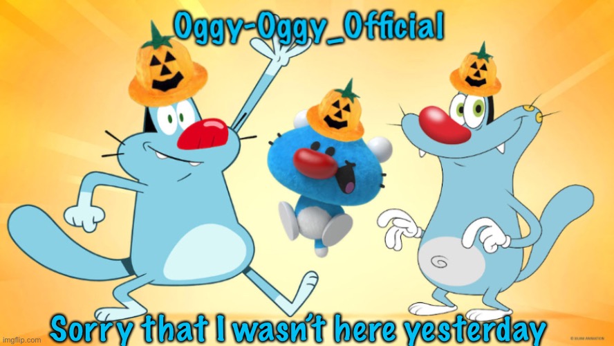 Oggy-Oggy_Official’s announcement template (Halloween edition) | Sorry that I wasn’t here yesterday | image tagged in oggy-oggy_official s announcement template halloween edition | made w/ Imgflip meme maker