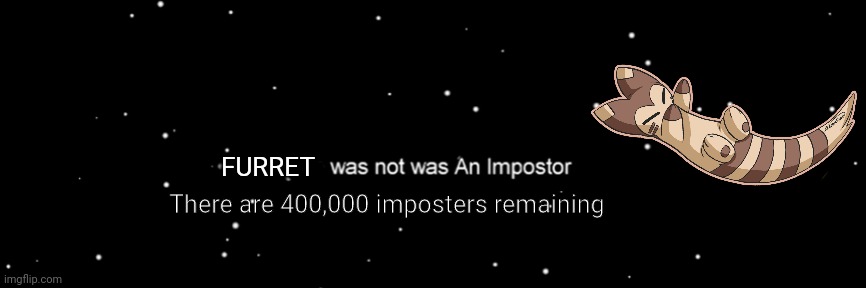 Among us not the imposter | FURRET There are 400,000 imposters remaining | image tagged in among us not the imposter | made w/ Imgflip meme maker