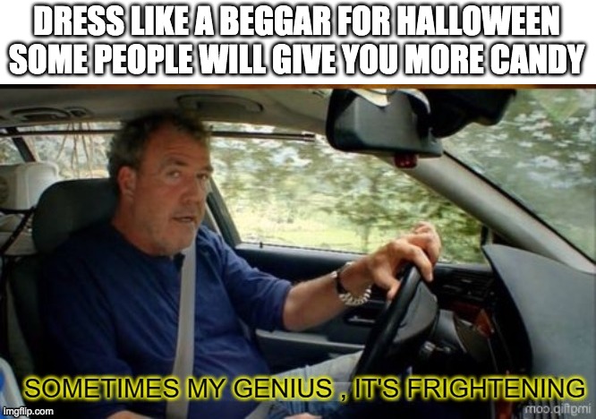 now hear me out | DRESS LIKE A BEGGAR FOR HALLOWEEN SOME PEOPLE WILL GIVE YOU MORE CANDY | image tagged in right hand steer | made w/ Imgflip meme maker