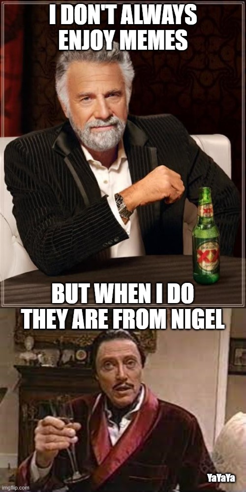 The Truxtunator | I DON'T ALWAYS ENJOY MEMES; BUT WHEN I DO
THEY ARE FROM NIGEL; YaYaYa | image tagged in memes,the most interesting man in the world,yayaya,nigel truxton | made w/ Imgflip meme maker