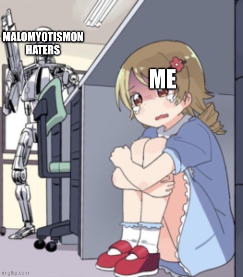 scared anime girl | MALOMYOTISMON HATERS; ME | image tagged in scared anime girl | made w/ Imgflip meme maker