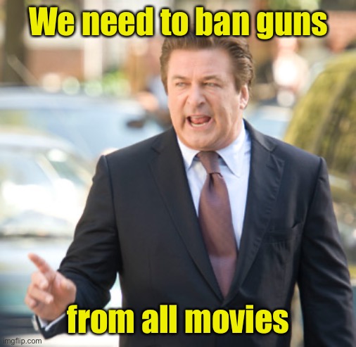 Will Hollywood take their own advice? | We need to ban guns; from all movies | image tagged in alec baldwin hollywood trash,gun control | made w/ Imgflip meme maker