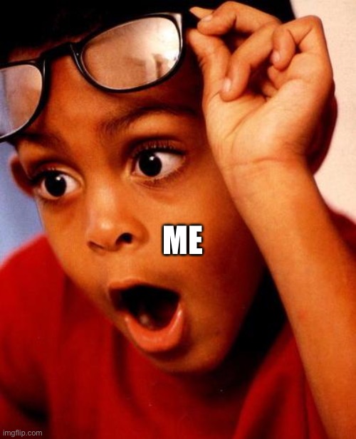 Wow | ME | image tagged in wow | made w/ Imgflip meme maker