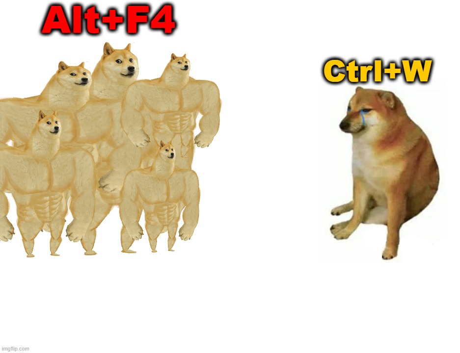 sad :( | Alt+F4; Ctrl+W | image tagged in memes,buff doge vs cheems,fun | made w/ Imgflip meme maker