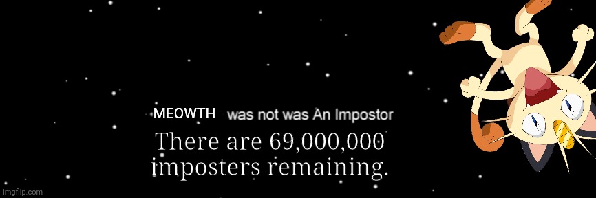 Someone is using cheats... | MEOWTH; There are 69,000,000 imposters remaining. | image tagged in among us not the imposter,meowth,pokemon,among us | made w/ Imgflip meme maker
