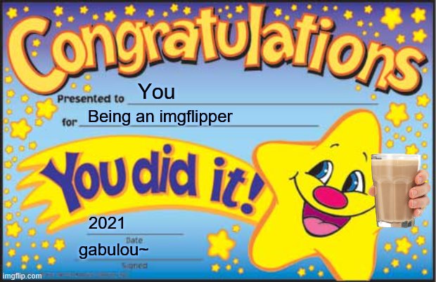 Happy Star Congratulations | You; Being an imgflipper; 2021; gabulou~ | image tagged in memes,happy star congratulations,have some choccy milk | made w/ Imgflip meme maker