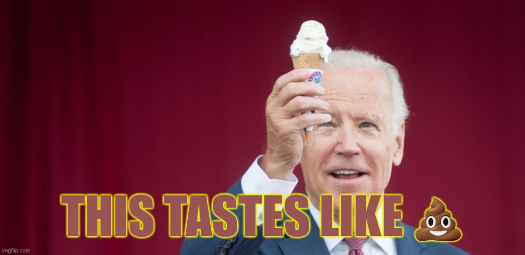 Biden icecream | THIS TASTES LIKE ? | image tagged in biden icecream | made w/ Imgflip meme maker