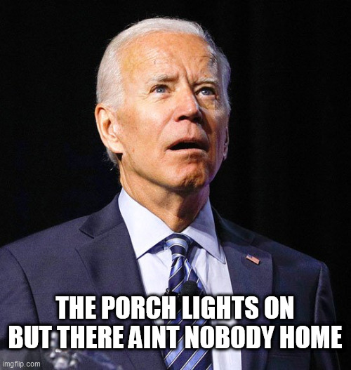 Joe Biden | THE PORCH LIGHTS ON BUT THERE AINT NOBODY HOME | image tagged in joe biden | made w/ Imgflip meme maker