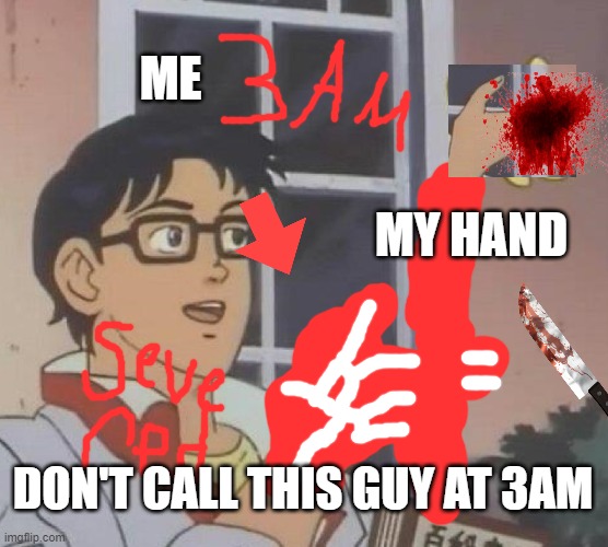 3am Is this a pigeon | ME; MY HAND; DON'T CALL THIS GUY AT 3AM | image tagged in memes,is this a pigeon | made w/ Imgflip meme maker