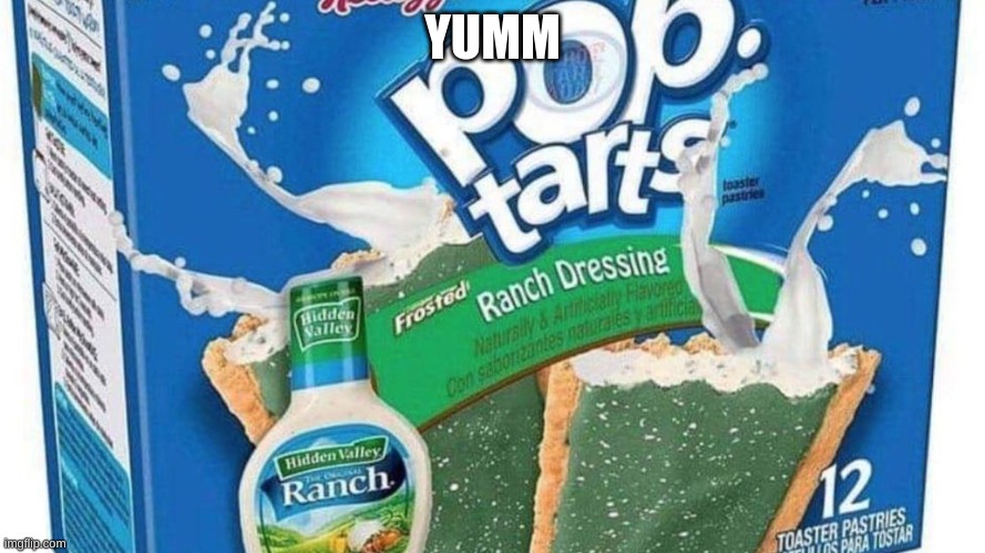 ranch poptarts | YUMM | image tagged in ranch poptarts | made w/ Imgflip meme maker