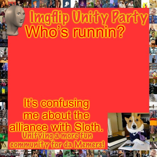Imgflip Unity Party Announcement | Who’s runnin? It’s confusing me about the alliance with Sloth. | image tagged in imgflip unity party announcement | made w/ Imgflip meme maker
