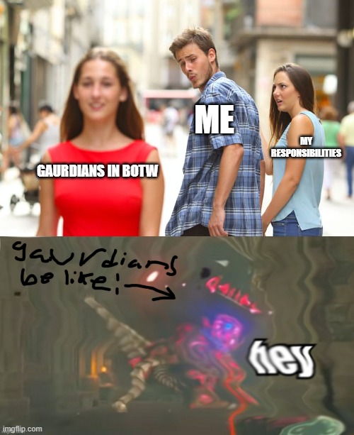 ME; MY RESPONSIBILITIES; GAURDIANS IN BOTW | image tagged in memes,distracted boyfriend | made w/ Imgflip meme maker