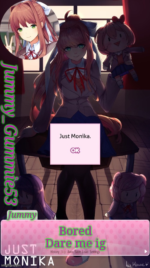 Since no one is one rn | Bored
Dare me ig | image tagged in jummy's monika temp ig | made w/ Imgflip meme maker