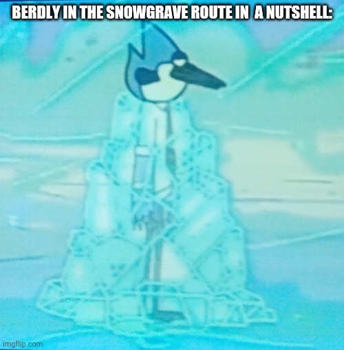 BERDLY IN THE SNOWGRAVE ROUTE IN  A NUTSHELL: | made w/ Imgflip meme maker