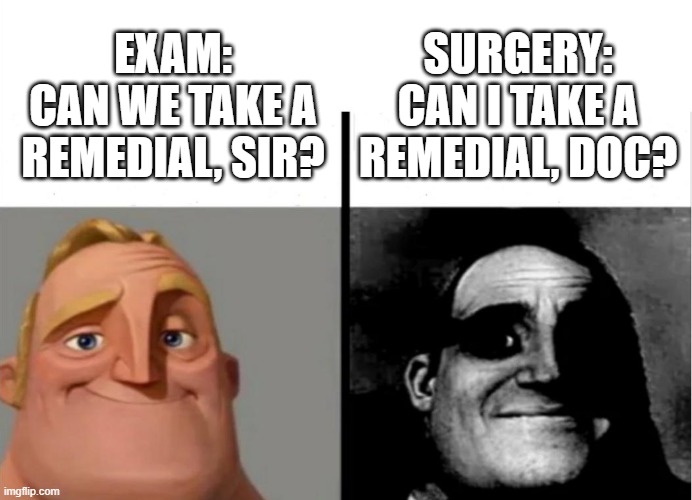 Yupp... | SURGERY:
CAN I TAKE A REMEDIAL, DOC? EXAM:
CAN WE TAKE A REMEDIAL, SIR? | image tagged in teacher's copy | made w/ Imgflip meme maker