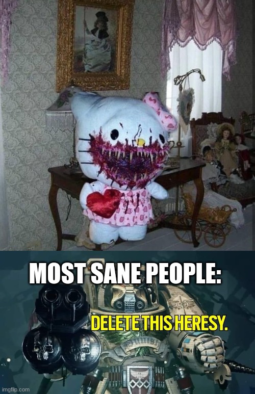 MOST SANE PEOPLE: | image tagged in heresy | made w/ Imgflip meme maker