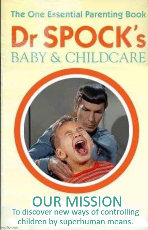 Dr. Spock | OUR MISSION; To discover new ways of controlling
children by superhuman means. | image tagged in parenting | made w/ Imgflip meme maker
