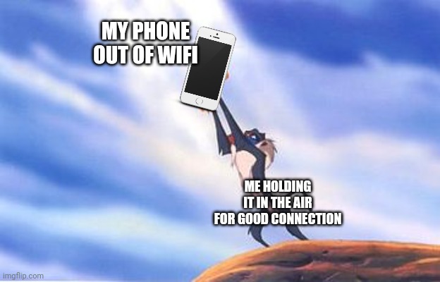 Sacrifice Simba  | MY PHONE OUT OF WIFI; ME HOLDING IT IN THE AIR FOR GOOD CONNECTION | image tagged in sacrifice simba | made w/ Imgflip meme maker