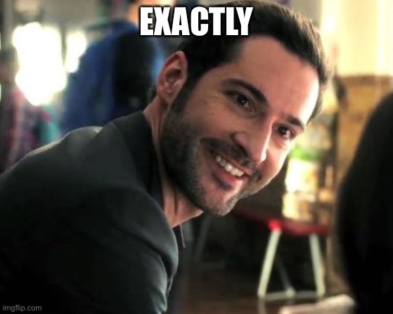 Lucifer exactly | EXACTLY | image tagged in lucifer exactly | made w/ Imgflip meme maker