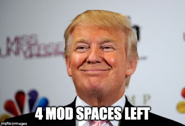 Comment if ya wanna be mod (must be active) | 4 MOD SPACES LEFT | image tagged in donald trump approves | made w/ Imgflip meme maker