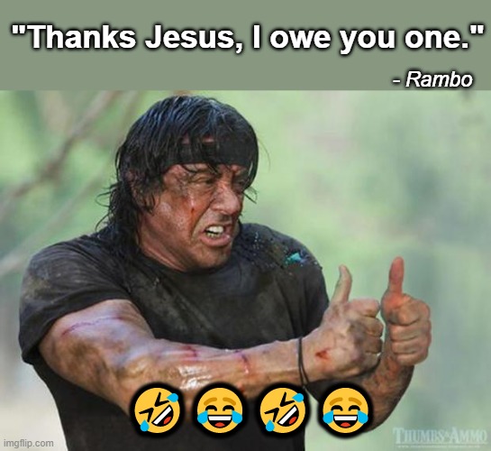 Thumbs Up Rambo | "Thanks Jesus, I owe you one." ???? - Rambo | image tagged in thumbs up rambo | made w/ Imgflip meme maker