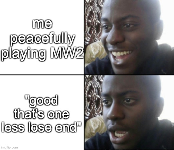 F | me peacefully playing MW2; "good that's one less lose end" | image tagged in memes | made w/ Imgflip meme maker