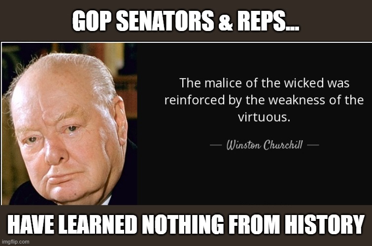 GOP replicates same foolish support for Trump's lies as Germans did for Hitler's | GOP SENATORS & REPS... HAVE LEARNED NOTHING FROM HISTORY | image tagged in winston churchill,rightwing extremism,the big lie,hitler,trump,sycophants | made w/ Imgflip meme maker