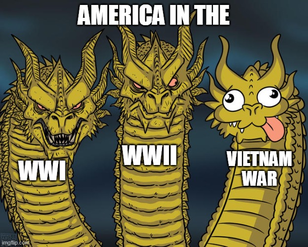 Three-headed Dragon | AMERICA IN THE; WWII; VIETNAM WAR; WWI | image tagged in three-headed dragon | made w/ Imgflip meme maker