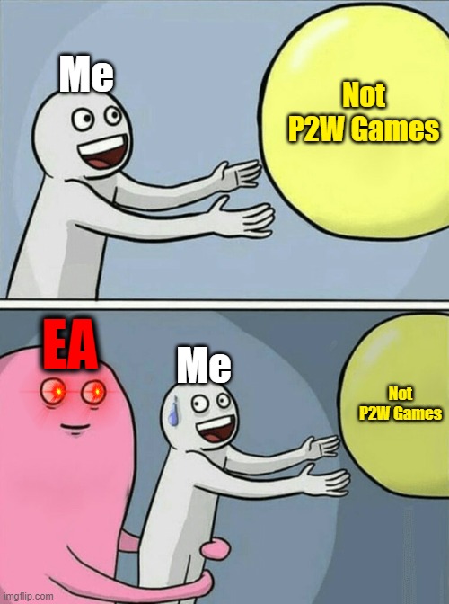 uh oh... | Me; Not P2W Games; EA; Me; Not P2W Games | image tagged in memes,running away balloon,fun,games | made w/ Imgflip meme maker