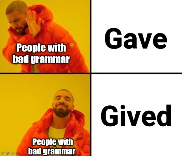 they usually say gived instead of gave. (I wantn't to drama. I want to memes) | Gave; People with bad grammar; Gived; People with bad grammar | image tagged in drake meme | made w/ Imgflip meme maker