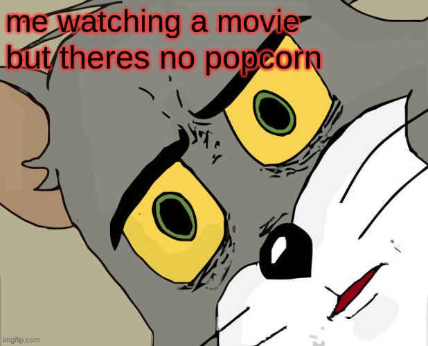oof | me watching a movie; but theres no popcorn | image tagged in memes,unsettled tom | made w/ Imgflip meme maker
