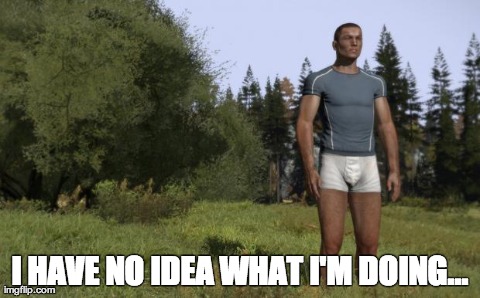 I HAVE NO IDEA WHAT I'M DOING... | image tagged in dayz noob | made w/ Imgflip meme maker